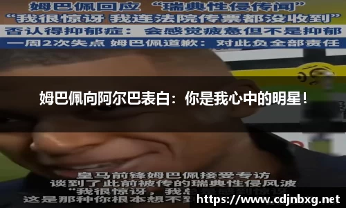 姆巴佩向阿尔巴表白：你是我心中的明星！