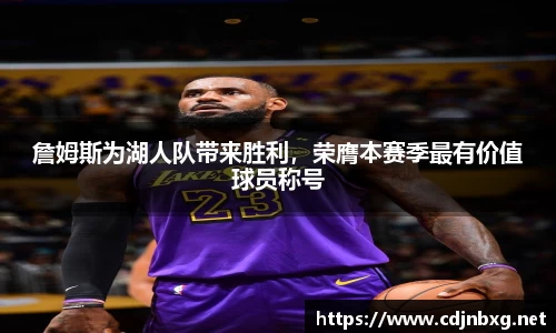 詹姆斯为湖人队带来胜利，荣膺本赛季最有价值球员称号