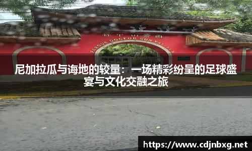 尼加拉瓜与诲地的较量：一场精彩纷呈的足球盛宴与文化交融之旅