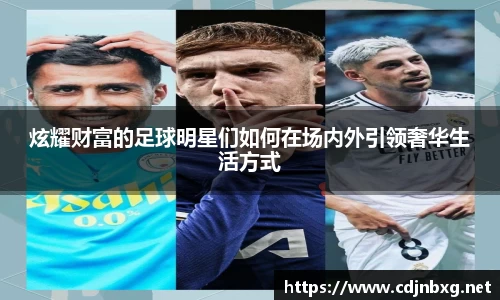 炫耀财富的足球明星们如何在场内外引领奢华生活方式