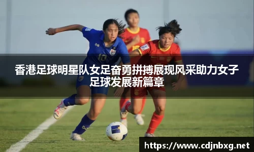 香港足球明星队女足奋勇拼搏展现风采助力女子足球发展新篇章