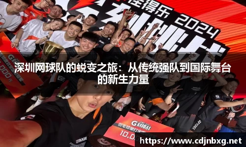 深圳网球队的蜕变之旅：从传统强队到国际舞台的新生力量