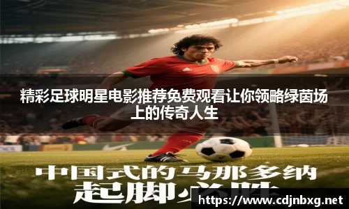 精彩足球明星电影推荐免费观看让你领略绿茵场上的传奇人生