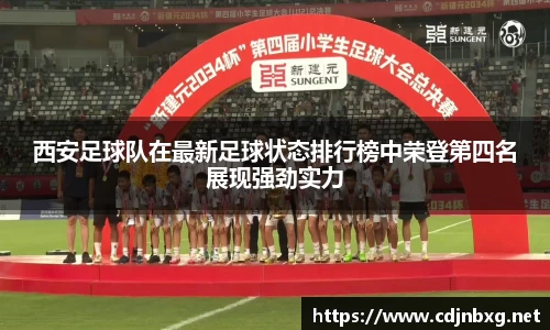 西安足球队在最新足球状态排行榜中荣登第四名展现强劲实力